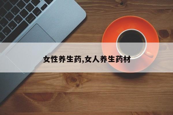 女性养生药,女人养生药材
