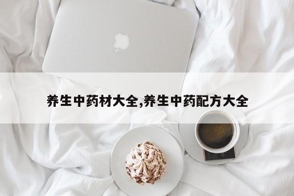 养生中药材大全,养生中药配方大全
